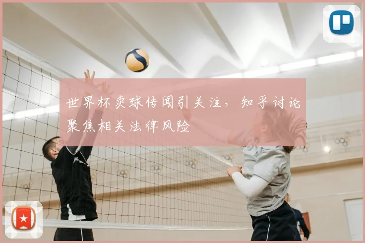 世界杯卖球传闻引关注,知乎讨论聚焦相关法律风险