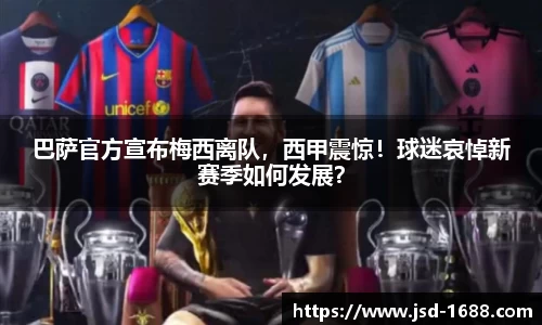 巴萨官方宣布梅西离队，西甲震惊！球迷哀悼新赛季如何发展？
