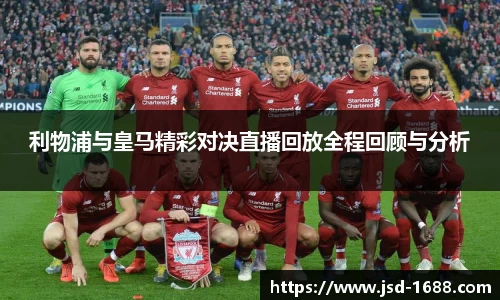 利物浦与皇马精彩对决直播回放全程回顾与分析