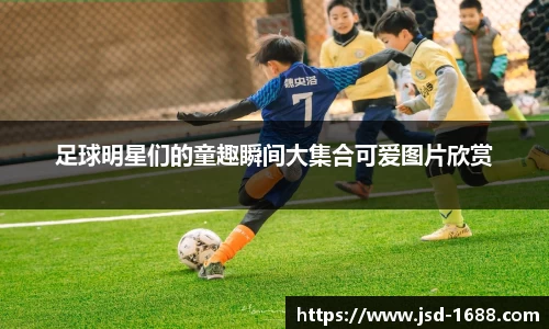足球明星们的童趣瞬间大集合可爱图片欣赏