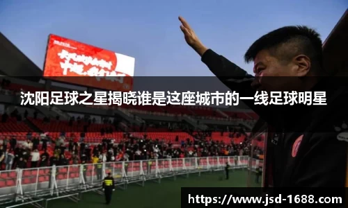 沈阳足球之星揭晓谁是这座城市的一线足球明星